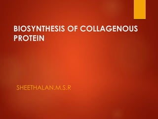 BIOSYNTHESIS OF COLLAGENOUS
PROTEIN
SHEETHALAN.M.S.R
 