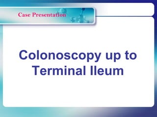 Colonoscopy up to
Terminal Ileum
 