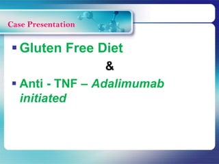  Gluten Free Diet
&
 Anti - TNF – Adalimumab
initiated
Case Presentation
 