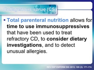  Total parenteral nutrition allows for
time to use immunosuppressives
that have been used to treat
refractory CD, to consider dietary
investigations, and to detect
unusual allergies.
REV ESP ENFERM DIG 2013; 105 (3): 171-174
 