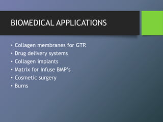 BIOMEDICAL APPLICATIONS
• Collagen membranes for GTR
• Drug delivery systems
• Collagen implants
• Matrix for Infuse BMP’s
• Cosmetic surgery
• Burns
 