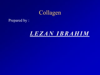 Collagen
Prepared by :
LEZAN IBRAHIM
 
