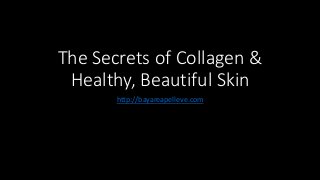 The Secrets of Collagen &
Healthy, Beautiful Skin
http://bayareapelleve.com
 
