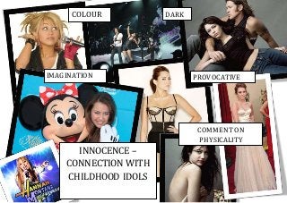 INNOCENCE –
CONNECTION WITH
CHILDHOOD IDOLS
COLOUR
IMAGINATION PROVOCATIVE
DARK
COMMENT ON
PHYSICALITY
 