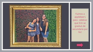 Fuimos a
applebee's
para celebrar
que Erín se
graduó de
secundaria por
fin!