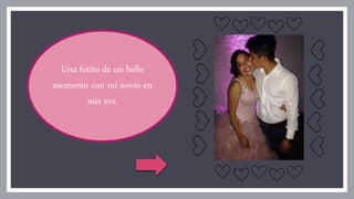 Una fotito de un bello
momento con mi novio en
mis xvs.
