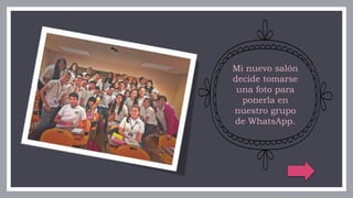 Mi nuevo salón
decide tomarse
una foto para
ponerla en
nuestro grupo
de WhatsApp.