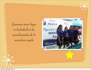 Ganamos tercer lugar
en basketball en las
miniolimpiadas de la
secundaria águila
domingo, 28 de agosto de 16
 