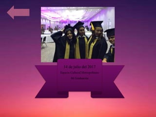 14 de julio del 2017
Espacio Cultural Metropolitano
Mi Graduación
 