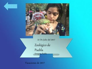 22 De Julio del 2017
Zoológico de
Puebla
Zaragoza, Puebla
Vacaciones de 2017
 
