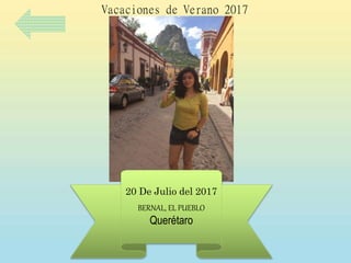 20 De Julio del 2017
BERNAL, EL PUEBLO
Querétaro
Vacaciones de Verano 2017
 