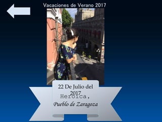 22 De Julio del
2017
Heroica,
Pueblo de Zaragoza
Vacaciones de Verano 2017
 