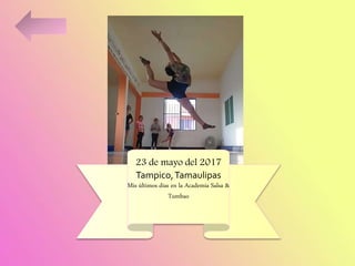 23 de mayo del 2017
Tampico,Tamaulipas
Mis últimos días en la Academia Salsa &
Tumbao
 