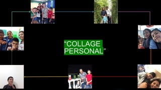 “COLLAGE
PERSONAL”
 
