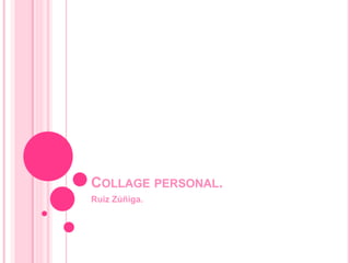 COLLAGE PERSONAL.
Ruiz Zúñiga.
 
