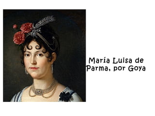 María Luisa de
Parma, por Goya
 