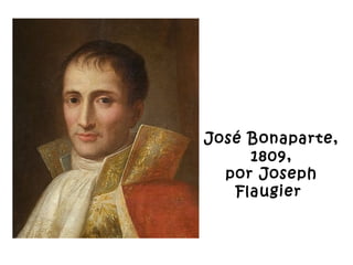 José Bonaparte,
1809,
por Joseph
Flaugier 
 