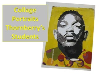 Collage
Portraits
Thornberry’s
Students

 