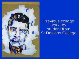 Previous collage work  by student from St.Declans College 