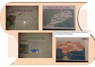 Partimos de la localización de Marruecos y Andalucía y
las ciudades más importantes.

 