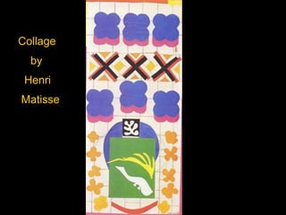 Collage
by
Henri
Matisse
 