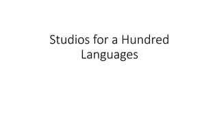 Studios for a Hundred
Languages
 