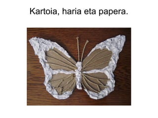 Kartoia, haria eta papera.

 
