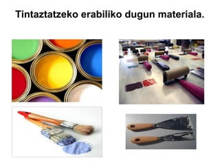 Tintaztatzeko erabiliko dugun materiala.

 