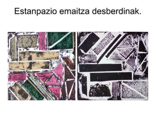 Estanpazio emaitza desberdinak.

 