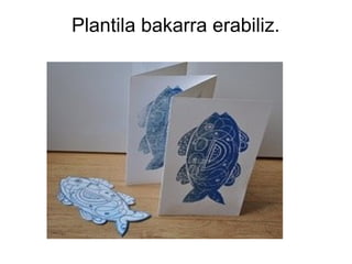 Plantila bakarra erabiliz.

 
