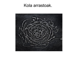 Kola arrastoak.

 