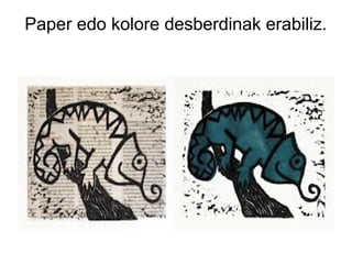 Paper edo kolore desberdinak erabiliz.

 