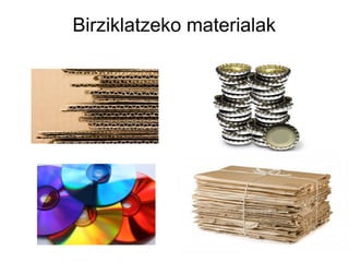 Birziklatzeko materialak

 