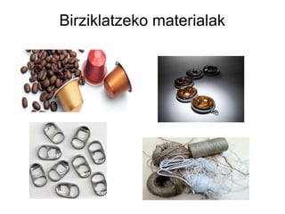 Birziklatzeko materialak

 