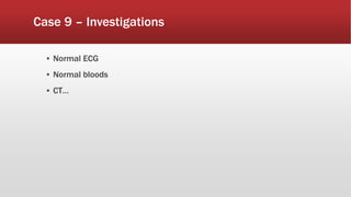 Case 9 – Investigations
▪ Normal ECG
▪ Normal bloods
▪ CT…
 