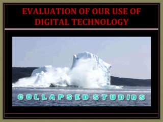 EVALUATION OF OUR USE OF
DIGITAL TECHNOLOGY
 