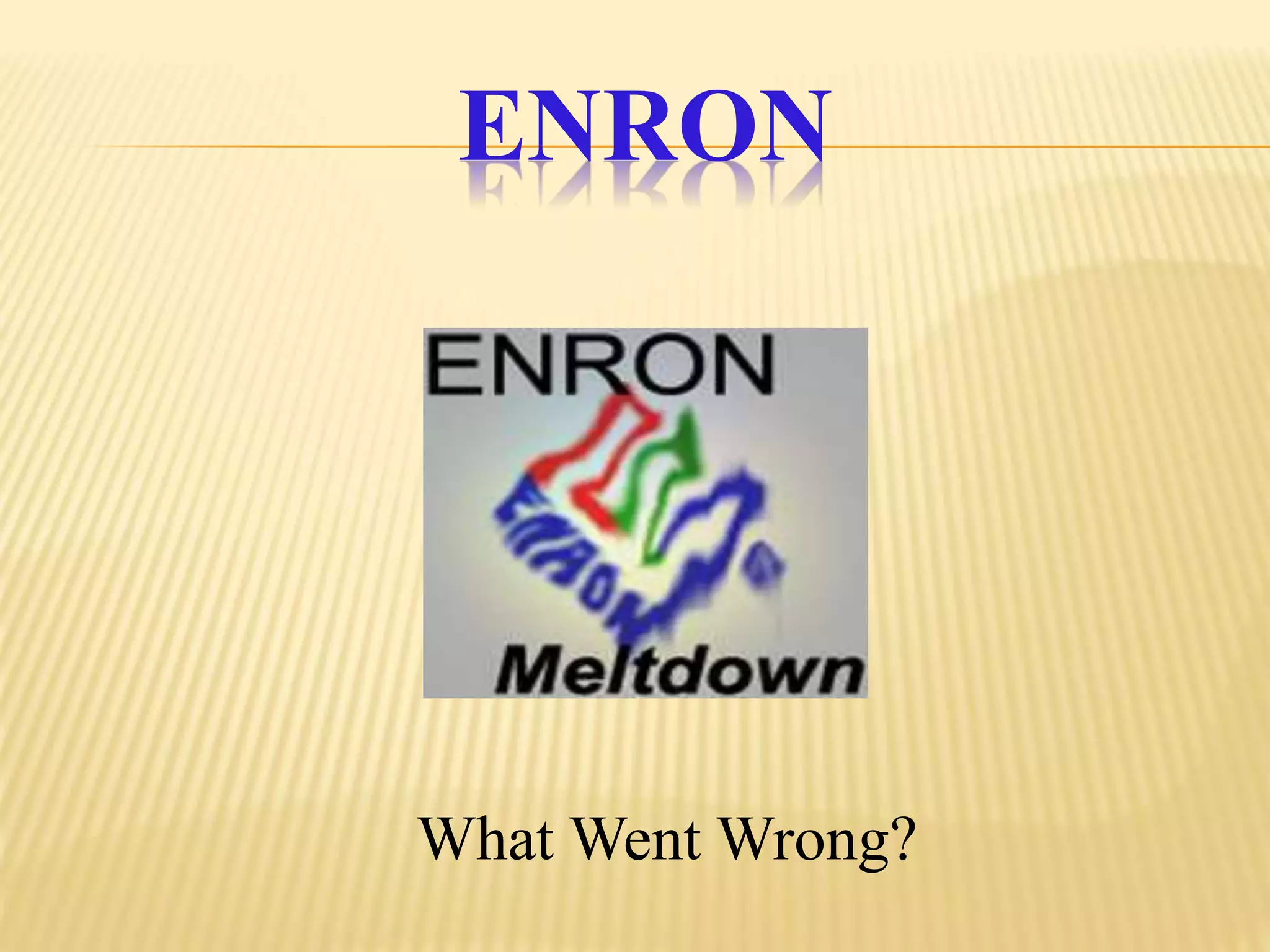 ENRON
What Went Wrong?
 