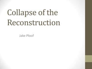 Collapse of the
Reconstruction
   Jake Ploof
 