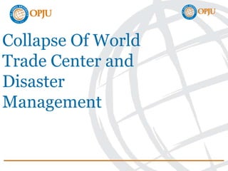Collapse Of World
Trade Center and
Disaster
Management
 