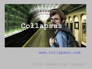 Collapsus www.collapsus.com 2010 Submarine Channel 