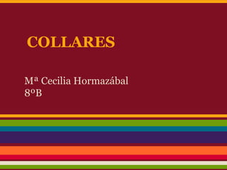 COLLARES

Mª Cecilia Hormazábal
8ºB
 