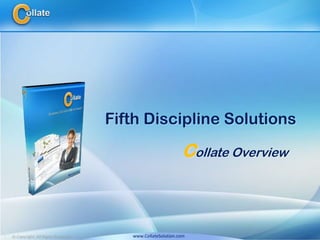 Fifth DisciplineSolutions Collate Overview www.CollateSolution.com © Copyright. All Rights Reserved 