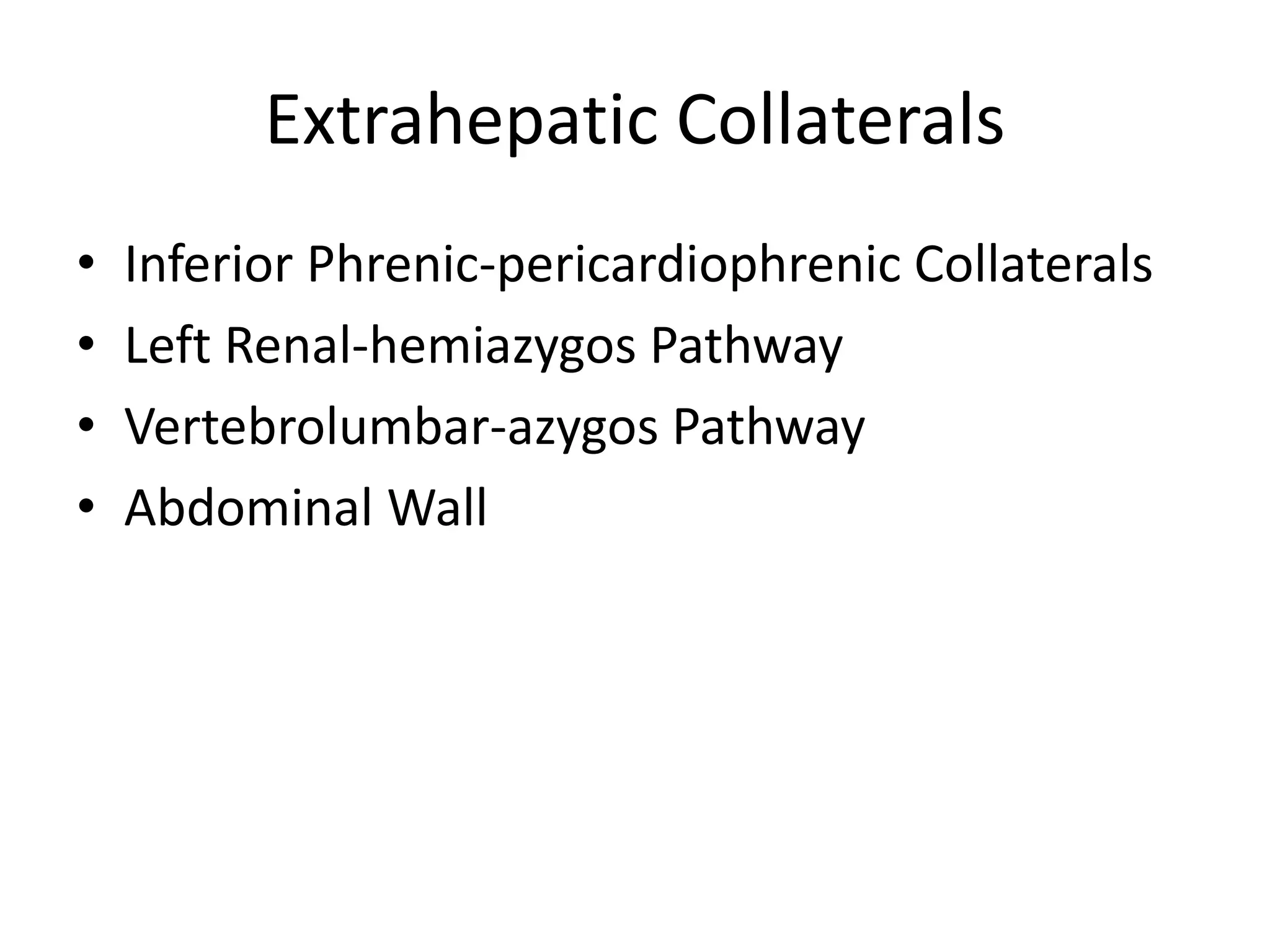 Extrahepatic Collaterals
• Inferior Phrenic-pericardiophrenic Collaterals
• Left Renal-hemiazygos Pathway
• Vertebrolumbar-azygos Pathway
• Abdominal Wall
 