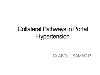 Collateral Pathways in Portal
Hypertension
DrABDULSAMAD P
 