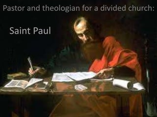 Pastor and theologian for a divided church:

 Saint Paul
 