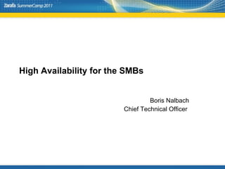 High Availability for the SMBs Boris Nalbach Chief Technical Officer  