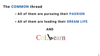 The COMMON thread
All of them are pursuing their PASSION
All of them are leading their DREAM LIFE
AND
3
 