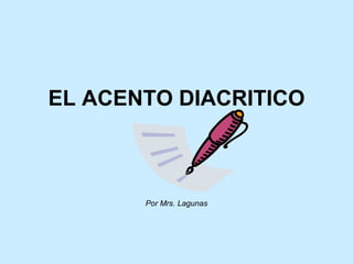 EL ACENTO DIACRITICO
Por Mrs. Lagunas
 