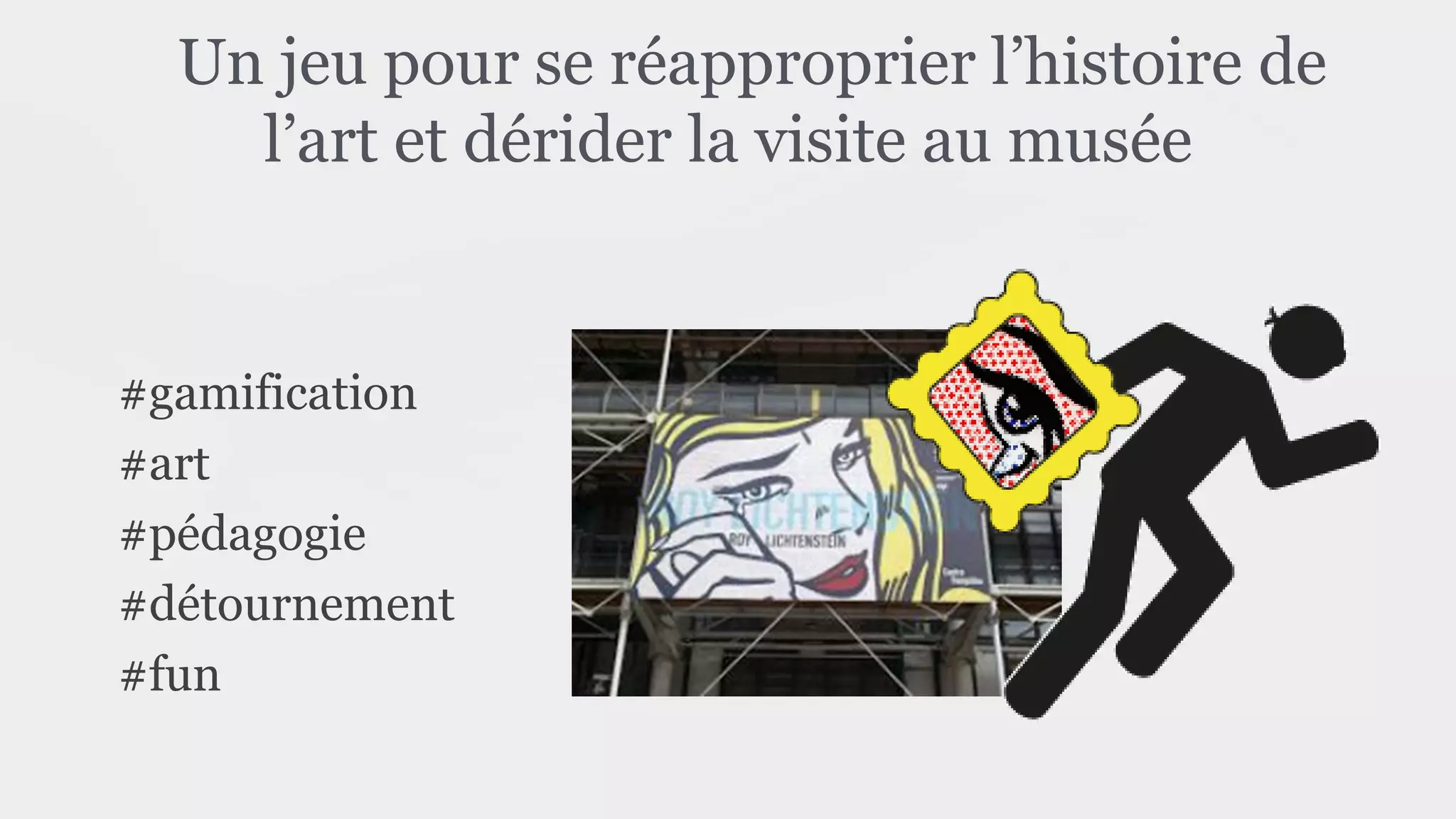 Un jeu pour se réapproprier l’histoire de
l’art et dérider la visite au musée
#gamification
#art
#pédagogie
#détournement
#fun