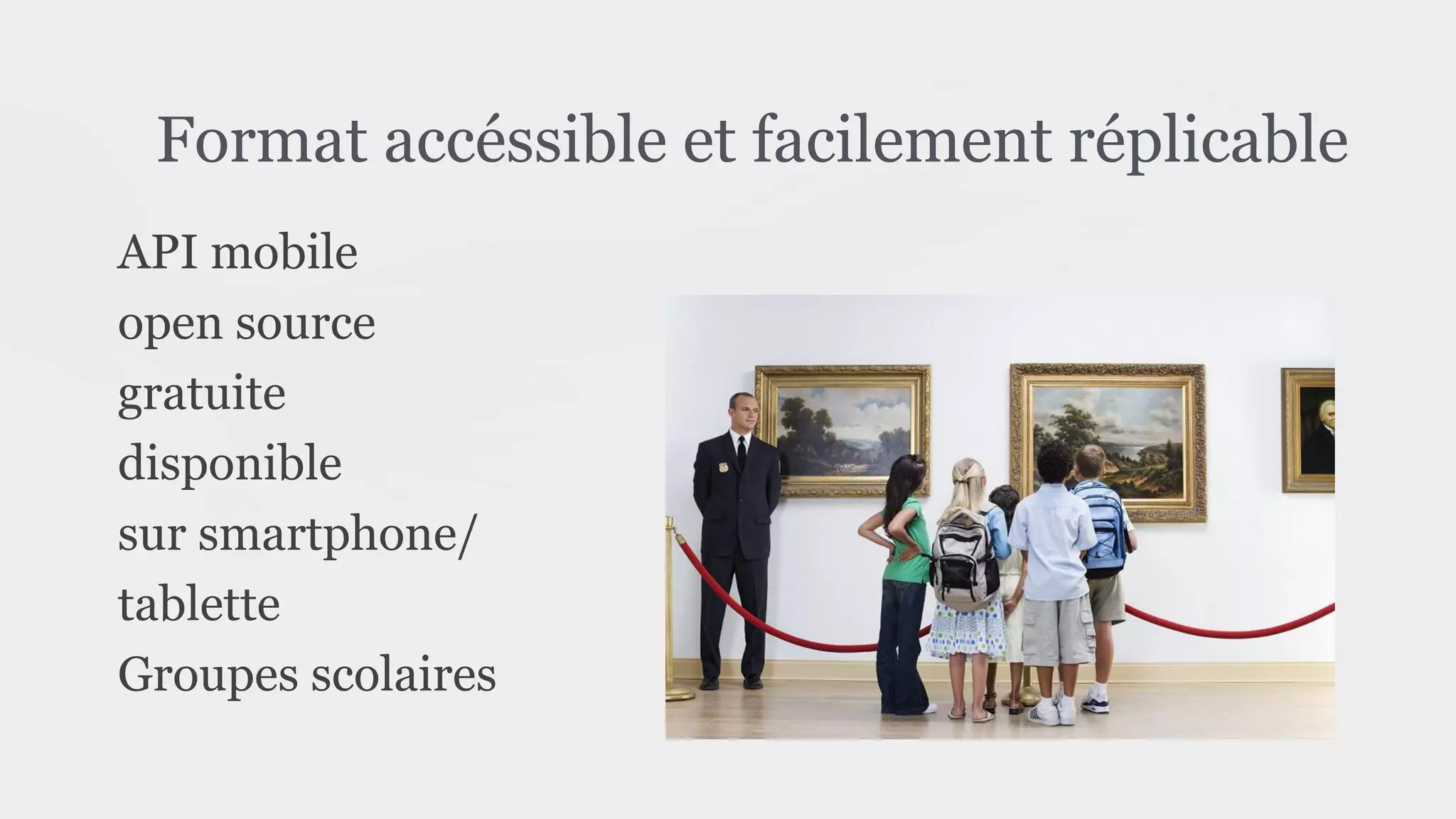 Format accéssible et facilement réplicable
API mobile
open source
gratuite
disponible
sur smartphone/
tablette
Groupes scolaires